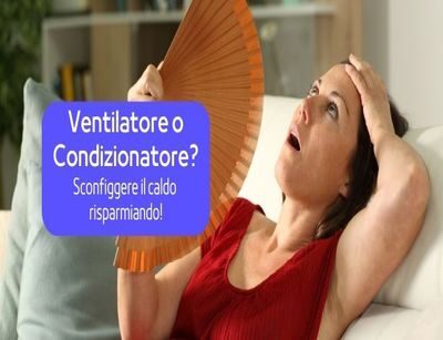 Ventilatore o Condizionatore: Come sconfiggere il caldo risparmiando!